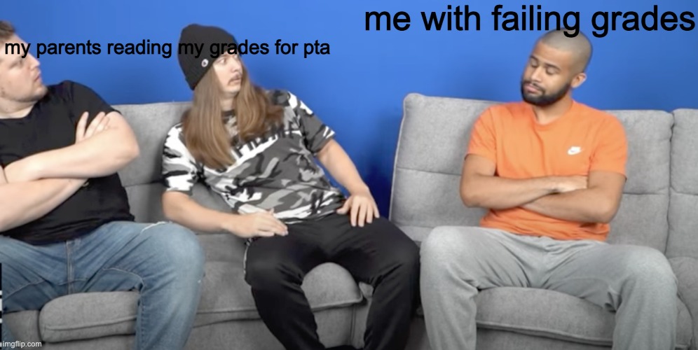 im trying this new format |  me with failing grades; my parents reading my grades for pta | image tagged in funny | made w/ Imgflip meme maker