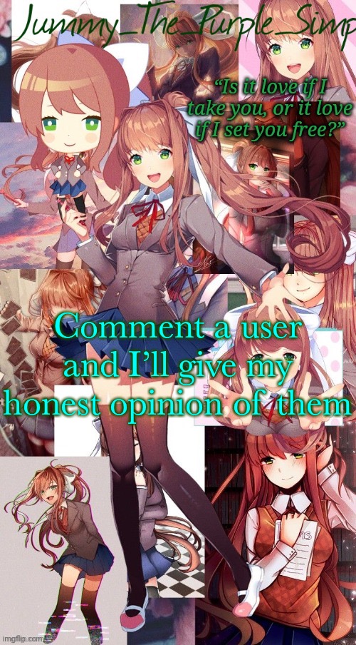 Monika temp #I forgor | Comment a user and I’ll give my honest opinion of them | image tagged in monika temp i forgor | made w/ Imgflip meme maker
