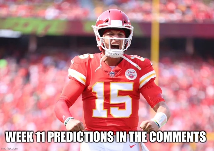 Predictions are in. | WEEK 11 PREDICTIONS IN THE COMMENTS | image tagged in mahomes | made w/ Imgflip meme maker