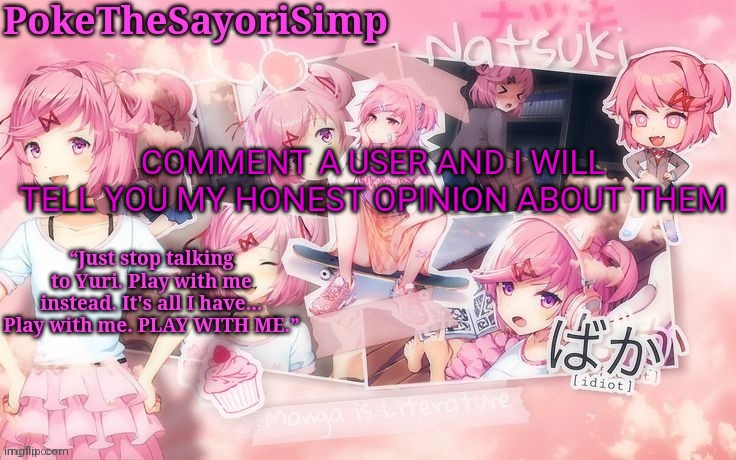 Natsuki temp thx sayori | COMMENT A USER AND I WILL TELL YOU MY HONEST OPINION ABOUT THEM | image tagged in natsuki temp thx sayori | made w/ Imgflip meme maker