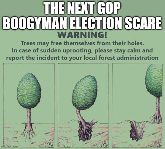 THE NEXT GOP BOOGYMAN ELECTION SCARE | made w/ Imgflip meme maker