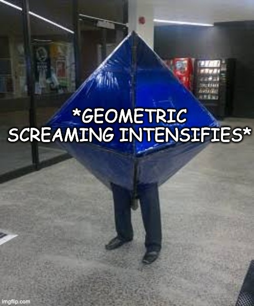 another potential meme template | *GEOMETRIC SCREAMING INTENSIFIES* | image tagged in cursed ramiel | made w/ Imgflip meme maker