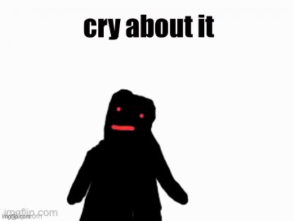 Funni man cry about it | image tagged in funni man cry about it | made w/ Imgflip meme maker