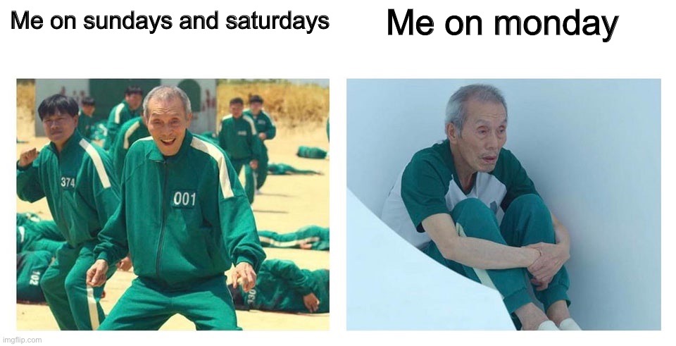 Yep thats me |  Me on monday; Me on sundays and saturdays | image tagged in squid game then and now,funny | made w/ Imgflip meme maker