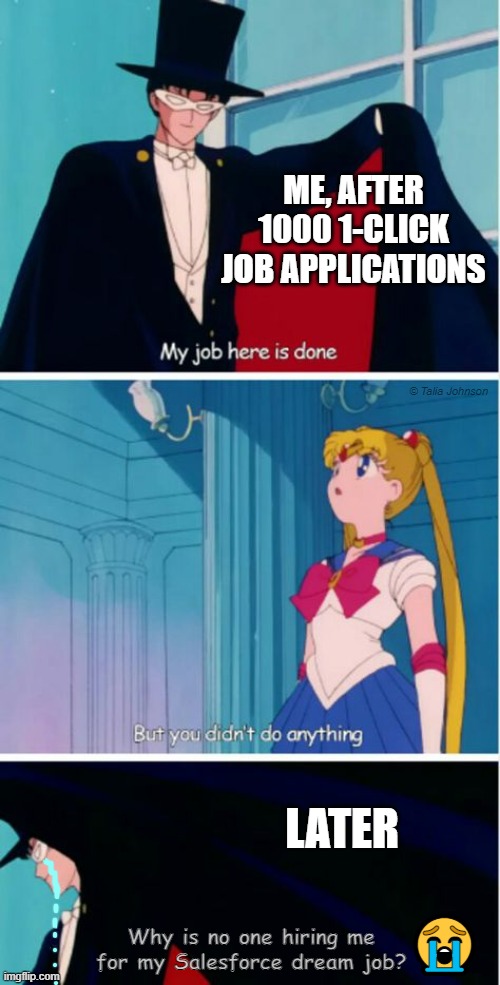 1000 1-Click Job Applications |  ME, AFTER 1000 1-CLICK JOB APPLICATIONS; © Talia Johnson; LATER; 😭; Why is no one hiring me for my Salesforce dream job? | image tagged in my job here is done | made w/ Imgflip meme maker