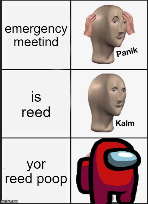 Panik Kalm Panik | emergency meetind; is reed; yor reed poop | image tagged in memes,panik kalm panik | made w/ Imgflip meme maker