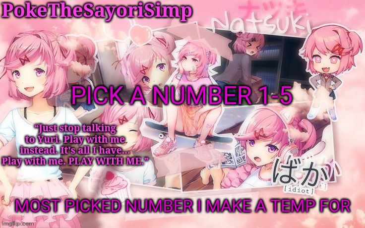 Natsuki temp thx sayori | PICK A NUMBER 1-5; MOST PICKED NUMBER I MAKE A TEMP FOR | image tagged in natsuki temp thx sayori | made w/ Imgflip meme maker