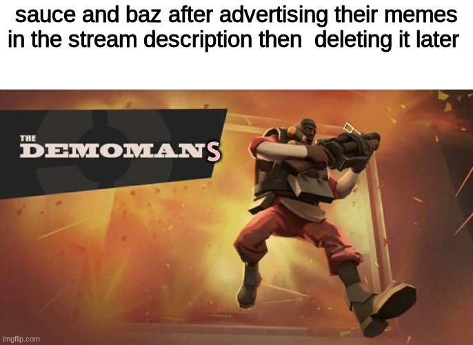 The Demoman | sauce and baz after advertising their memes in the stream description then  deleting it later; s | image tagged in the demoman | made w/ Imgflip meme maker