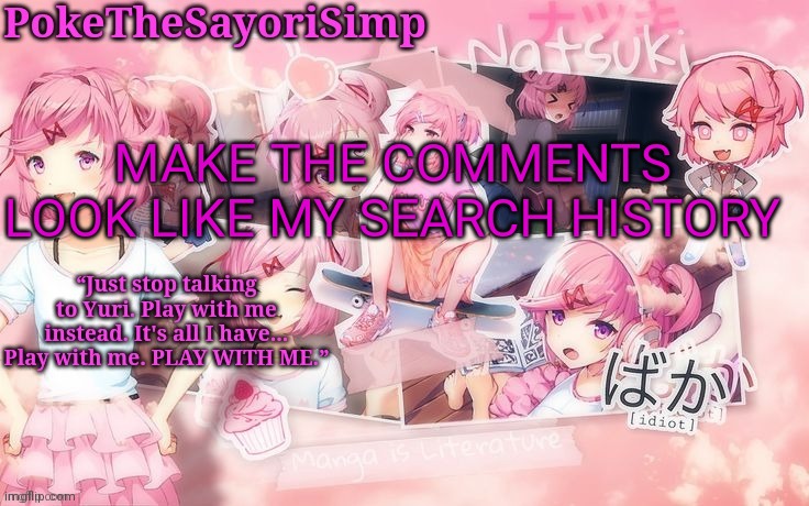 Natsuki temp thx sayori | MAKE THE COMMENTS LOOK LIKE MY SEARCH HISTORY | image tagged in natsuki temp thx sayori | made w/ Imgflip meme maker