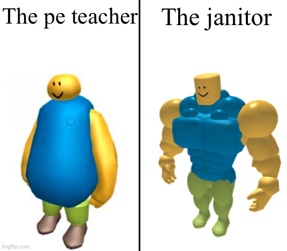Fat vs Buff Roblox Noob | The pe teacher; The janitor | image tagged in fat vs buff roblox noob | made w/ Imgflip meme maker