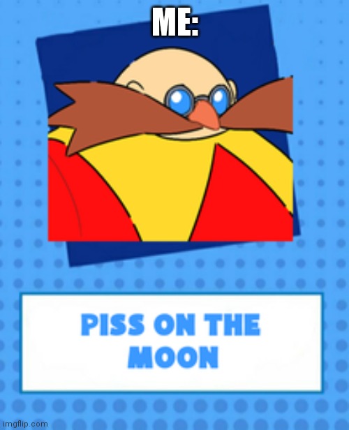 Piss on the moon | ME: | image tagged in piss on the moon | made w/ Imgflip meme maker