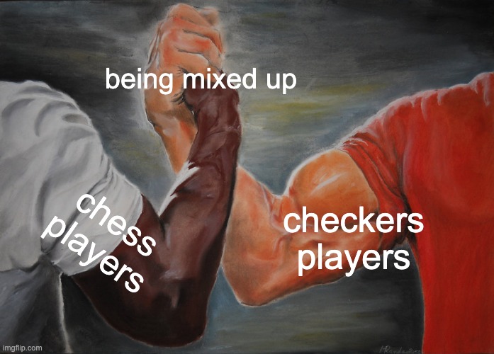 is this technically gaming? | being mixed up; checkers players; chess players | image tagged in memes,epic handshake | made w/ Imgflip meme maker