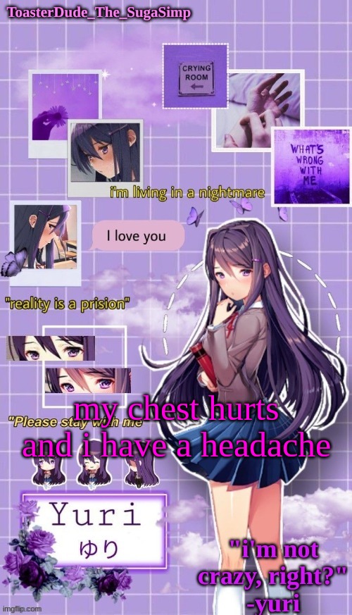 yuri temp 3 thanks LAK | my chest hurts and i have a headache | image tagged in yuri temp 3 thanks lak | made w/ Imgflip meme maker