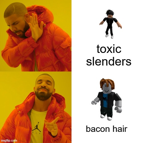 Drake Hotline Bling Meme | toxic slenders; bacon hair | image tagged in memes,drake hotline bling | made w/ Imgflip meme maker