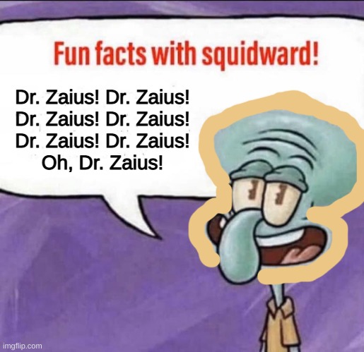 Fun Facts with Squidward | Dr. Zaius! Dr. Zaius!
Dr. Zaius! Dr. Zaius!
Dr. Zaius! Dr. Zaius!
Oh, Dr. Zaius! | image tagged in fun facts with squidward,funny,simpsons,memes,spongebob,squidward | made w/ Imgflip meme maker