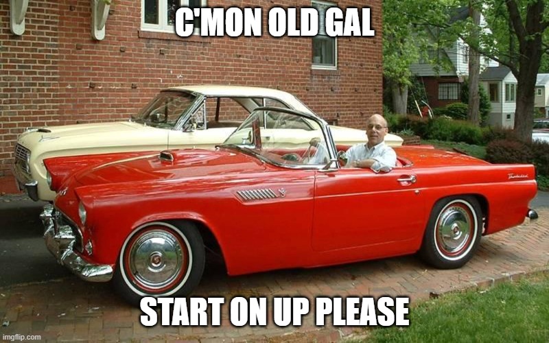 classic cars |  C'MON OLD GAL; START ON UP PLEASE | image tagged in old car,funny | made w/ Imgflip meme maker