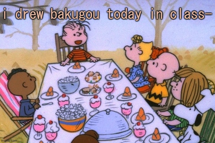 ima put random makeup on cause bored | i drew bakugou today in class- | image tagged in breads thanksgiving/birthday temp | made w/ Imgflip meme maker