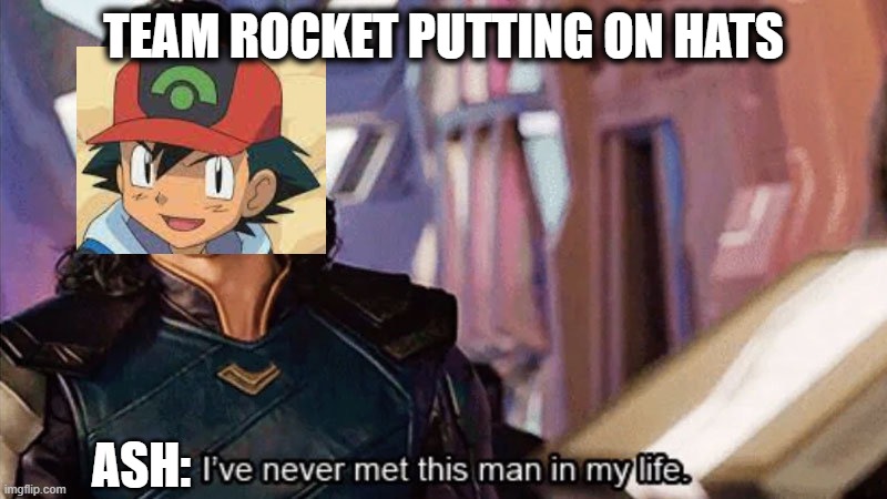 I Have Never Met This Man In My Life | TEAM ROCKET PUTTING ON HATS; ASH: | image tagged in i have never met this man in my life | made w/ Imgflip meme maker