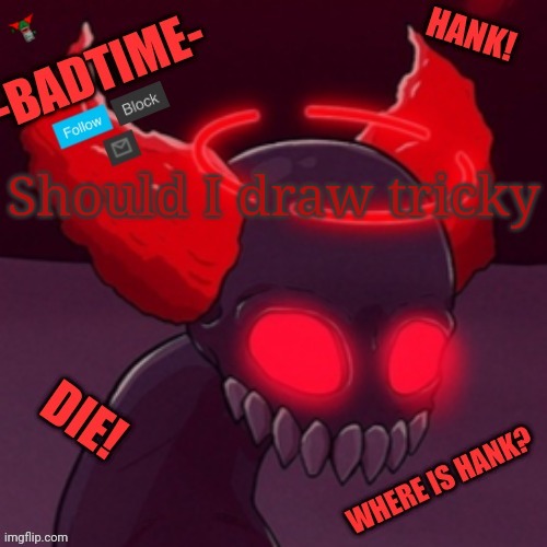 HAAAANK | Should I draw tricky | image tagged in tricky announcement | made w/ Imgflip meme maker