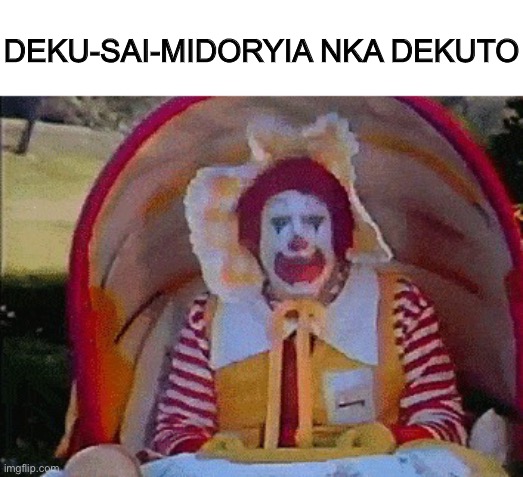 Ronald McDonald in a stroller | DEKU-SAI-MIDORYIA NKA DEKUTO | image tagged in ronald mcdonald in a stroller,memes | made w/ Imgflip meme maker