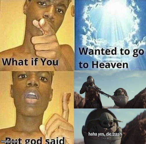 What if you wanted to go to Heaven | image tagged in what if you wanted to go to heaven | made w/ Imgflip meme maker