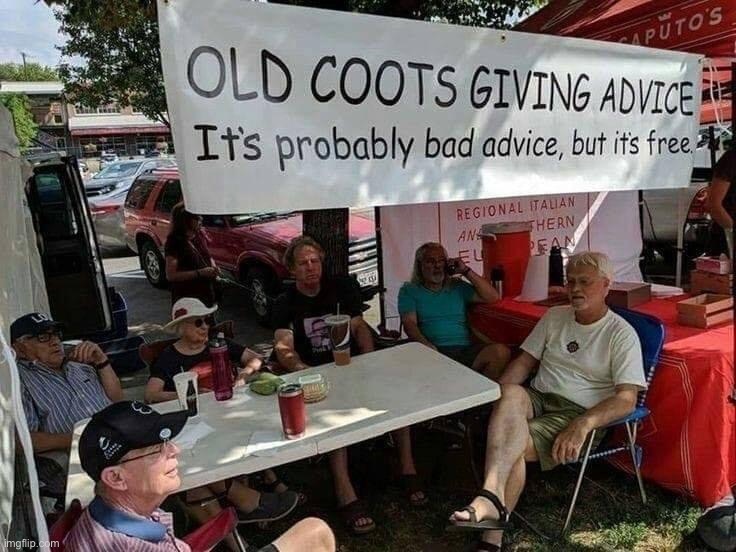 Old coots giving advice | image tagged in old coots giving advice | made w/ Imgflip meme maker