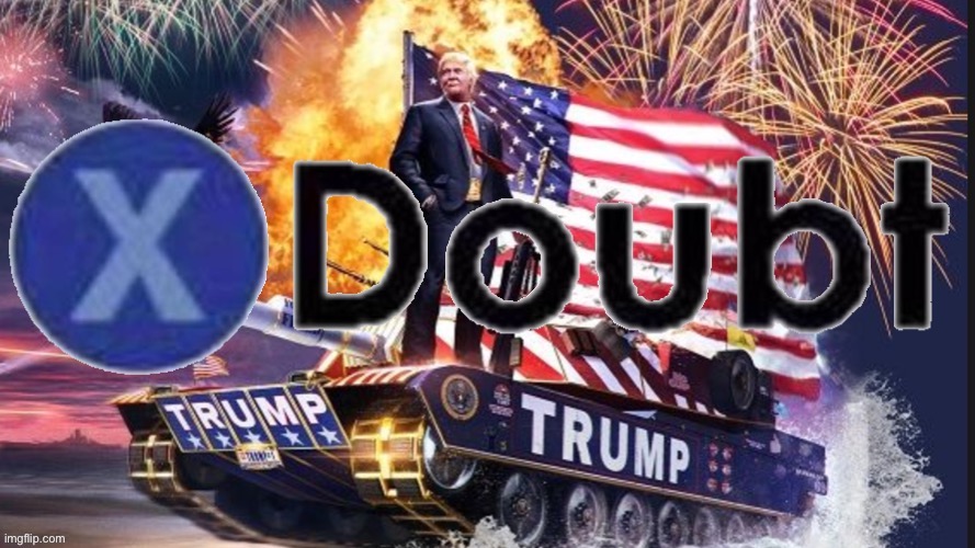 X doubt Trump tank | image tagged in x doubt trump tank | made w/ Imgflip meme maker