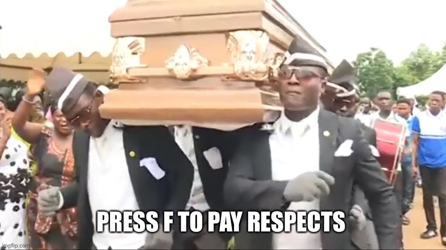 Coffin Dance | PRESS F TO PAY RESPECTS | image tagged in coffin dance | made w/ Imgflip meme maker