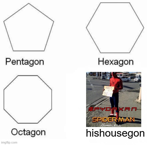 no way home | hishousegon | image tagged in memes,pentagon hexagon octagon | made w/ Imgflip meme maker