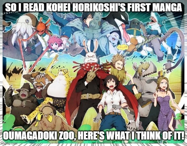 Kohei Horikoshi is the creator of MHA | SO I READ KOHEI HORIKOSHI'S FIRST MANGA; OUMAGADOKI ZOO, HERE'S WHAT I THINK OF IT! | made w/ Imgflip meme maker