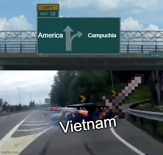 Left Exit 12 Off Ramp |  America; Campuchia; Vietnam | image tagged in memes,left exit 12 off ramp | made w/ Imgflip meme maker
