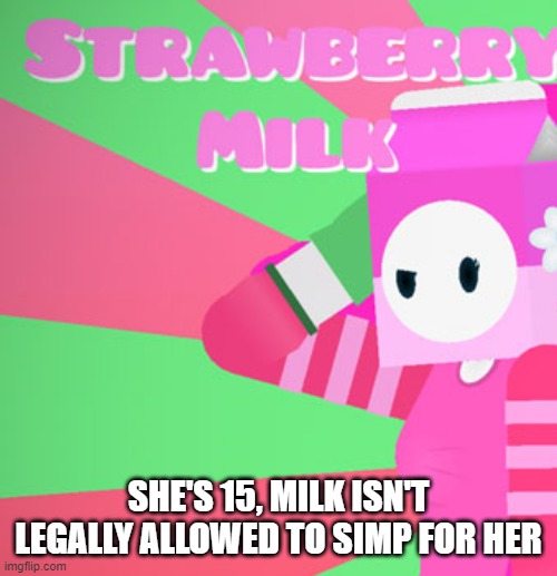 and milky is her boyfriend | SHE'S 15, MILK ISN'T LEGALLY ALLOWED TO SIMP FOR HER | image tagged in milky's girlfriend | made w/ Imgflip meme maker