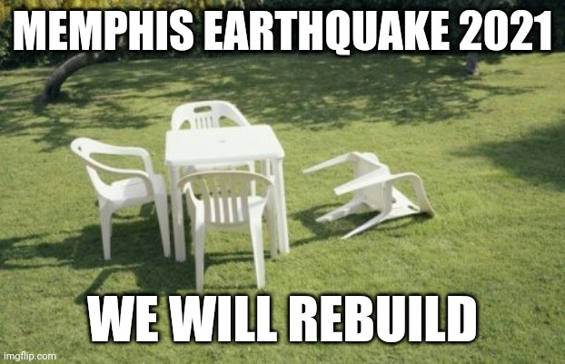 Memphis 3.7 11/17/21 |  MEMPHIS EARTHQUAKE 2021; WE WILL REBUILD | image tagged in memes,we will rebuild | made w/ Imgflip meme maker