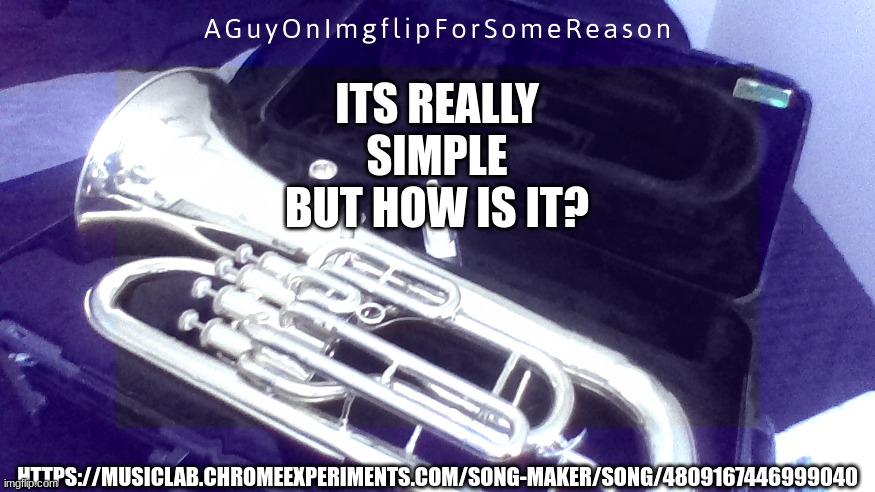 https://musiclab.chromeexperiments.com/Song-Maker/song/4809167446999040 | ITS REALLY SIMPLE BUT HOW IS IT? HTTPS://MUSICLAB.CHROMEEXPERIMENTS.COM/SONG-MAKER/SONG/4809167446999040 | image tagged in aguyonimgflip announcement temp 4 | made w/ Imgflip meme maker