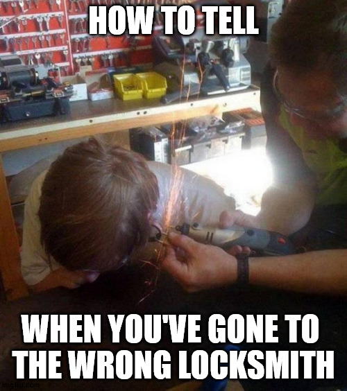 HOW TO TELL; WHEN YOU'VE GONE TO 
THE WRONG LOCKSMITH | made w/ Imgflip meme maker