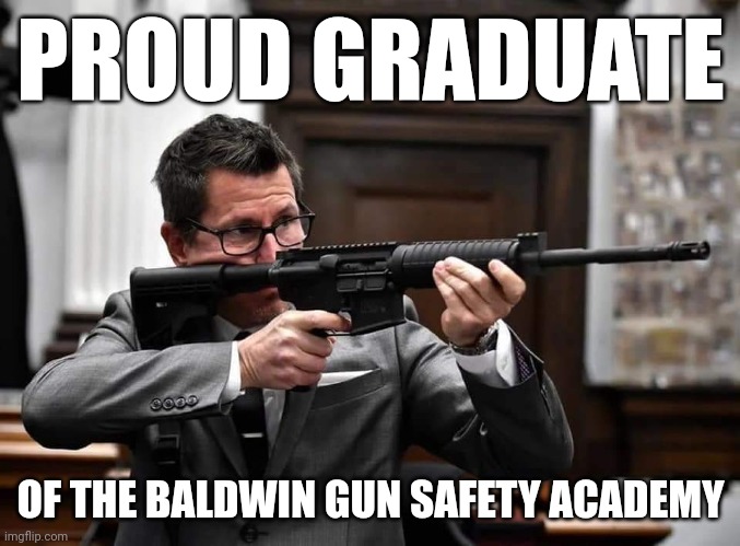 Rittenhouse Prosecutor | PROUD GRADUATE; OF THE BALDWIN GUN SAFETY ACADEMY | image tagged in rittenhouse prosecutor | made w/ Imgflip meme maker
