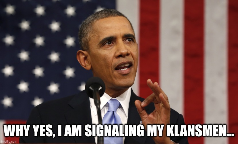 OK Is Code for... | WHY YES, I AM SIGNALING MY KLANSMEN... | image tagged in the racist sign,racism,corporate media | made w/ Imgflip meme maker