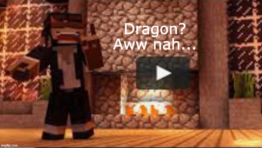 Creeper aw man | Dragon? Aww nah... | image tagged in creeper aw man | made w/ Imgflip meme maker