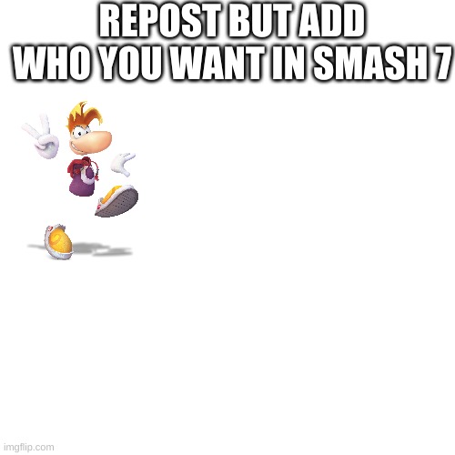 Repost or else | REPOST BUT ADD WHO YOU WANT IN SMASH 7 | image tagged in memes,blank transparent square,repost,super smash bros | made w/ Imgflip meme maker