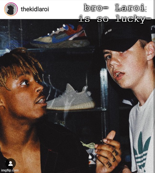 bro- Laroi is so lucky- | made w/ Imgflip meme maker