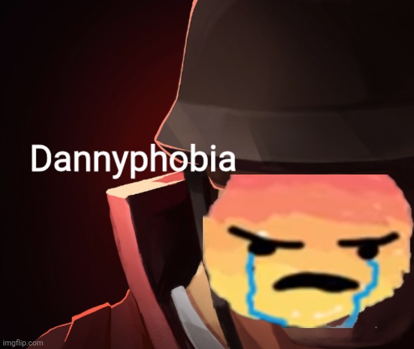 image tagged in dannyphobia | made w/ Imgflip meme maker