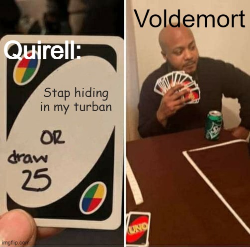 STAP | Voldemort; Quirell:; Stap hiding in my turban | image tagged in memes,uno draw 25 cards | made w/ Imgflip meme maker