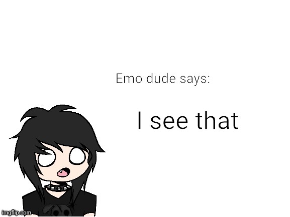 Emo dude says | I see that | image tagged in emo dude says | made w/ Imgflip meme maker