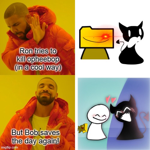 Nope | Ron tries to kill opheebop (in a cool way); But Bob saves the day again! | image tagged in memes,drake hotline bling | made w/ Imgflip meme maker