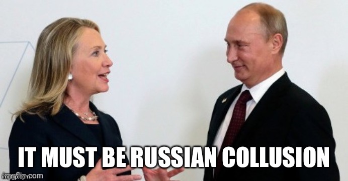 Russian Collusion | IT MUST BE RUSSIAN COLLUSION | image tagged in russian collusion | made w/ Imgflip meme maker