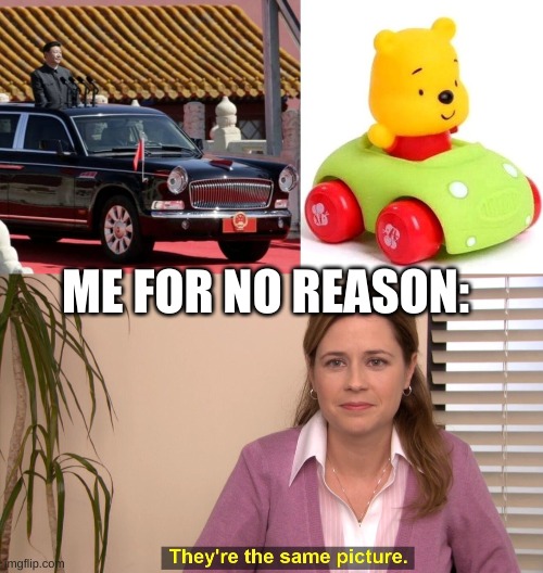 ME FOR NO REASON: | image tagged in memes,they're the same picture | made w/ Imgflip meme maker