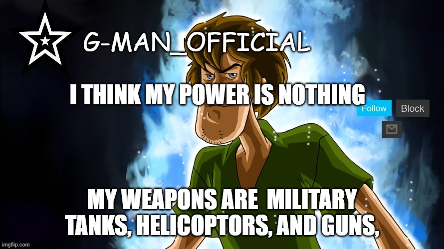 hmmm | I THINK MY POWER IS NOTHING; MY WEAPONS ARE  MILITARY TANKS, HELICOPTORS, AND GUNS, | image tagged in g-man_official announcement template | made w/ Imgflip meme maker