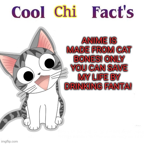 Chi the no-anime cat | ANIME IS MADE FROM CAT BONES! ONLY YOU CAN SAVE MY LIFE BY DRINKING FANTA! Chi | image tagged in no anime allowed,cat,cool facts,ass | made w/ Imgflip meme maker