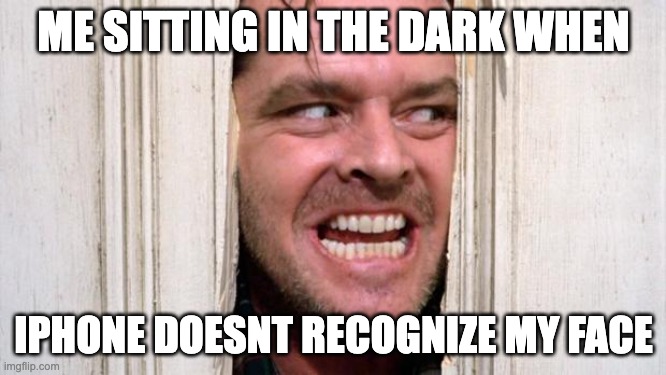 Iphone Problems | ME SITTING IN THE DARK WHEN; IPHONE DOESNT RECOGNIZE MY FACE | image tagged in the shining | made w/ Imgflip meme maker