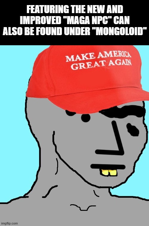 MAGA NPC Template (new) | FEATURING THE NEW AND IMPROVED "MAGA NPC" CAN ALSO BE FOUND UNDER "MONGOLOID" | image tagged in maga npc,mongoloid,maga derp | made w/ Imgflip meme maker